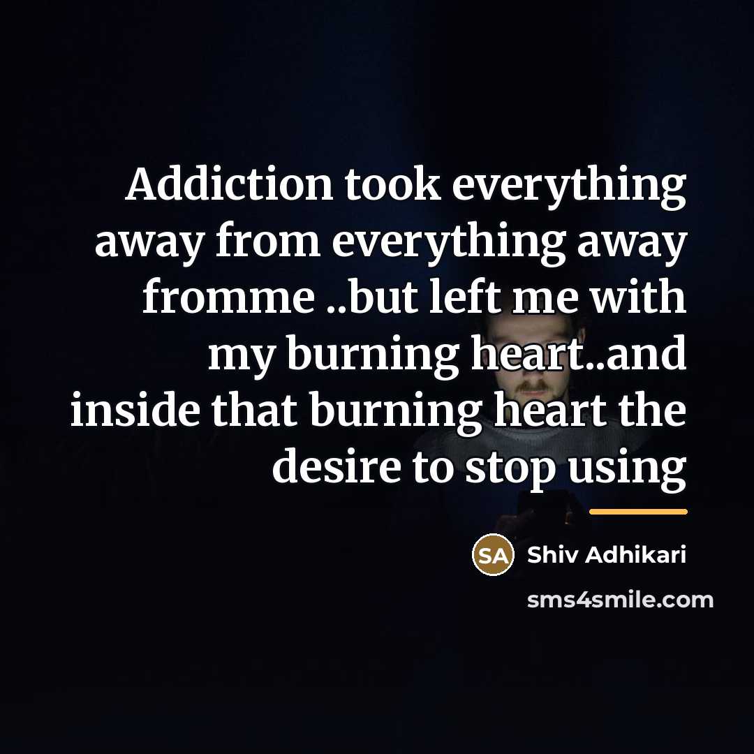 “Addiction took everything away from everything away fromme ..but left…” quote by Shiv Adhikari