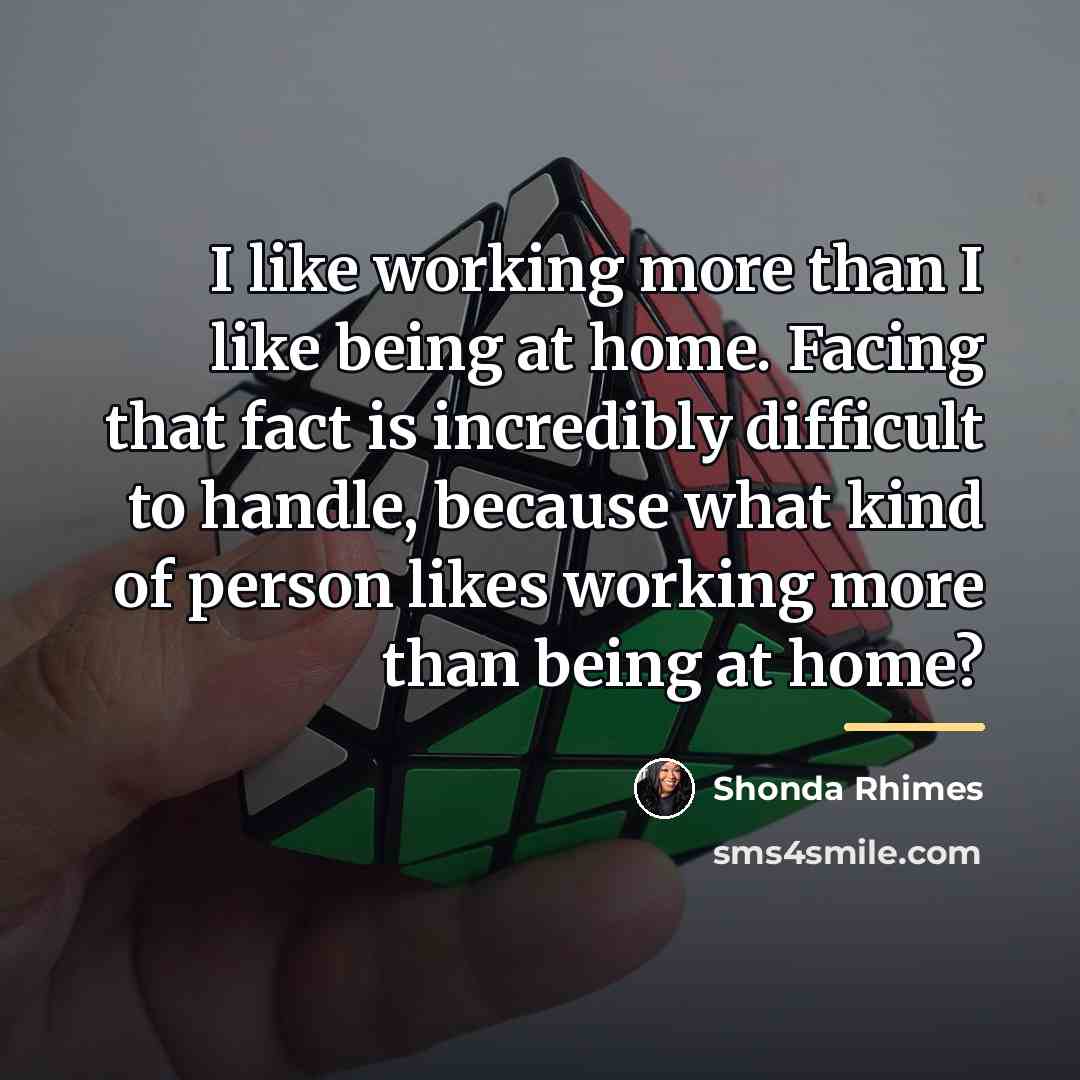 “I like working more than I like being at home.…” quote by Shonda Rhimes
