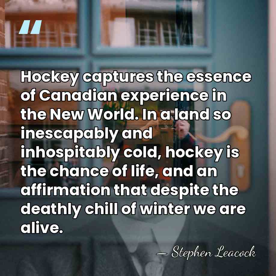 Hockey captures the essence of Canadian experience in the New World. In&hellip; - Stephen Leacock