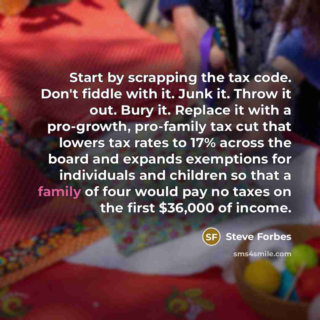 “Start by scrapping the tax code. Don't fiddle with it.…” quote by Steve Forbes