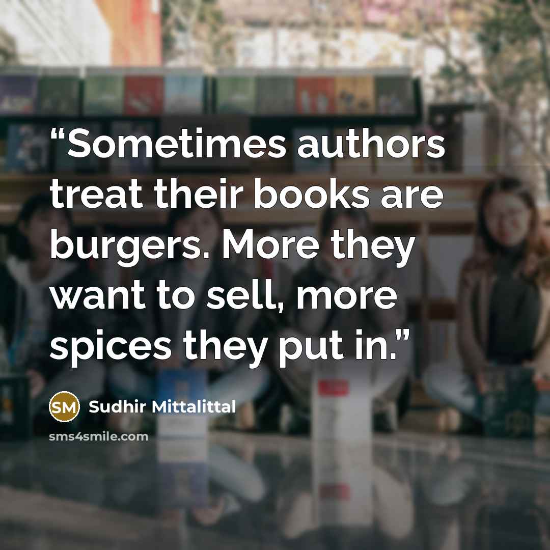 “Sometimes authors treat their books are burgers. More they want to sell, more spices they put in.” quote by Sudhir Mittalittal