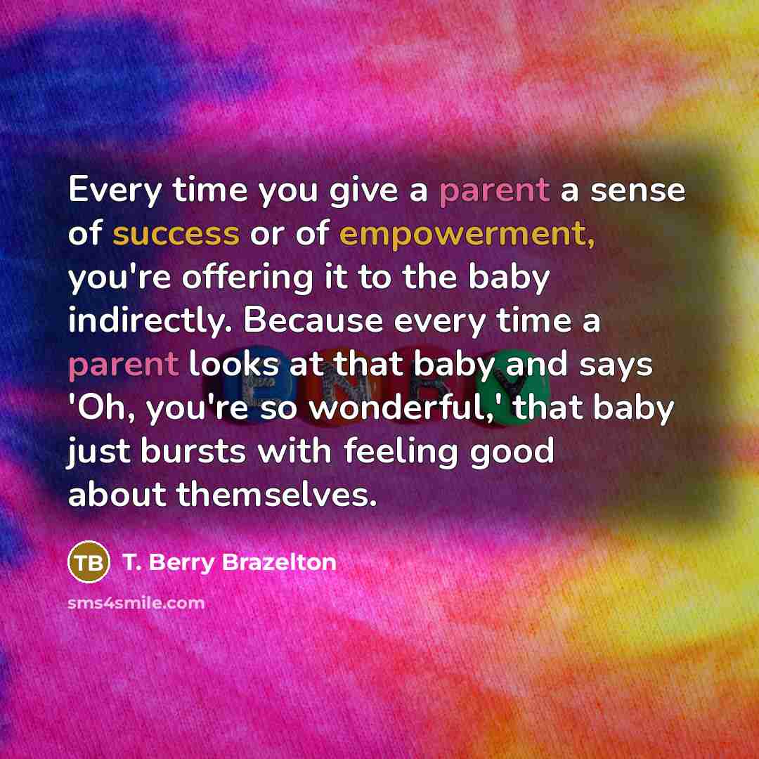 “Every time you give a parent a sense of success…” quote by T. Berry Brazelton
