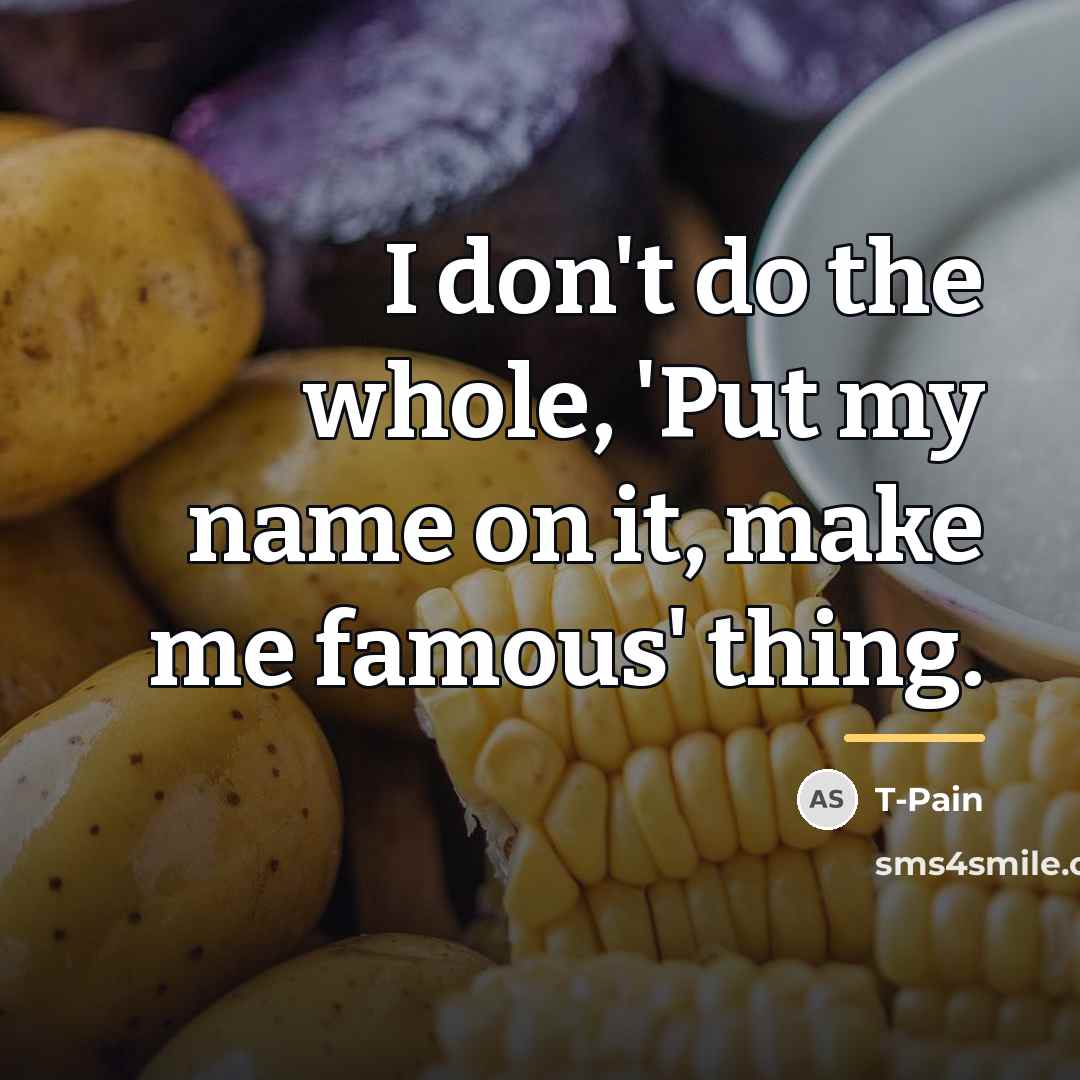 “I don't do the whole, 'Put my name on it,…” quote by T-Pain