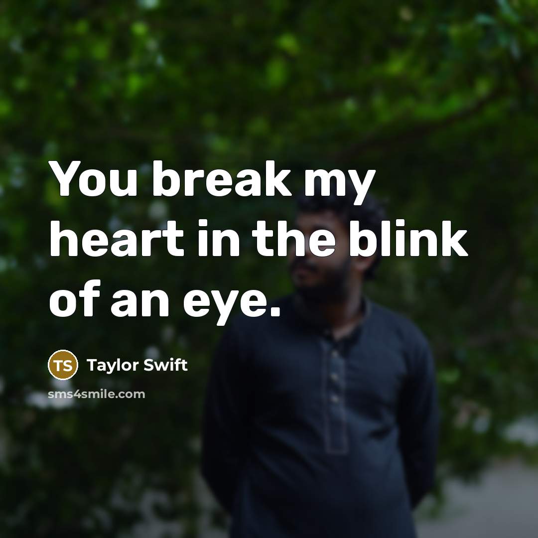 “You break my heart in the blink of an eye.…” quote by Taylor Swift