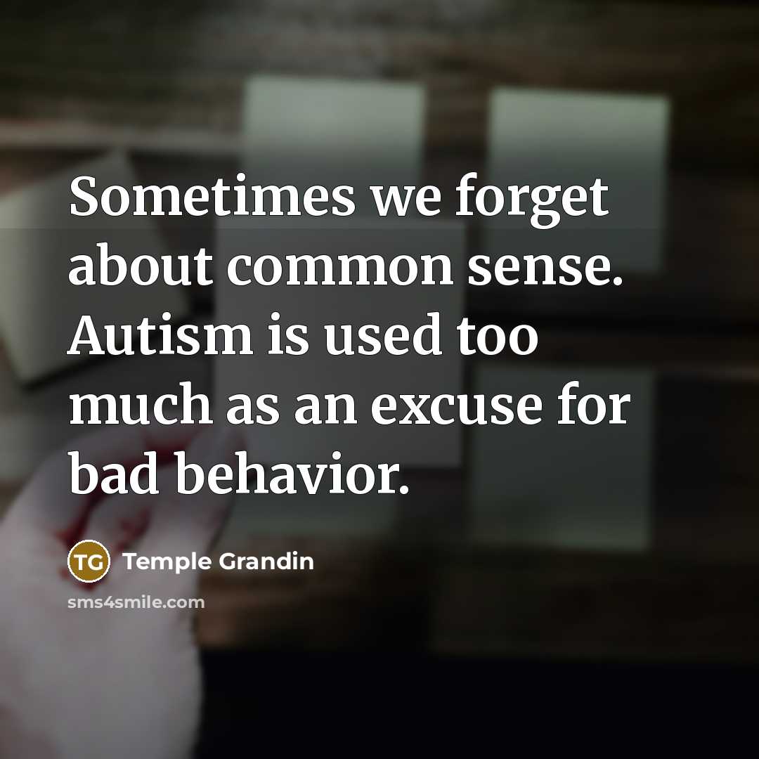 “Sometimes we forget about common sense. Autism is used too…” quote by Temple Grandin