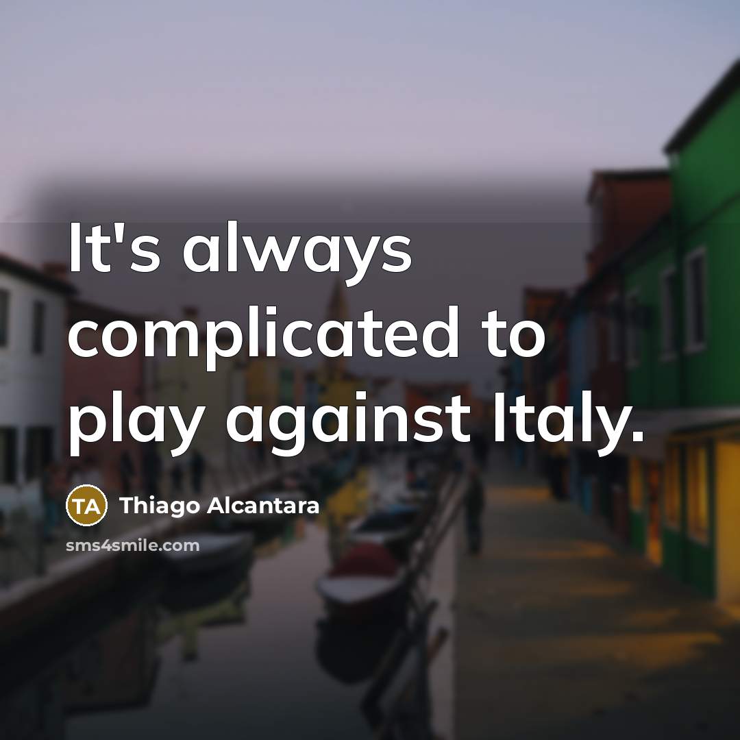 “It's always complicated to play against Italy.…” quote by Thiago Alcantara