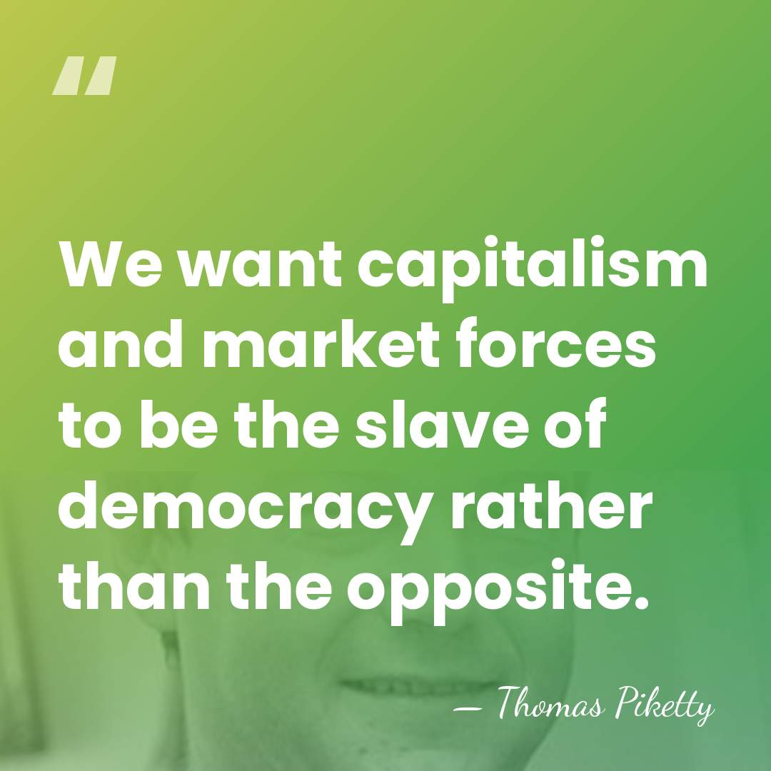 We want capitalism and market forces to be the slave of democracy&hellip; - Thomas Piketty
