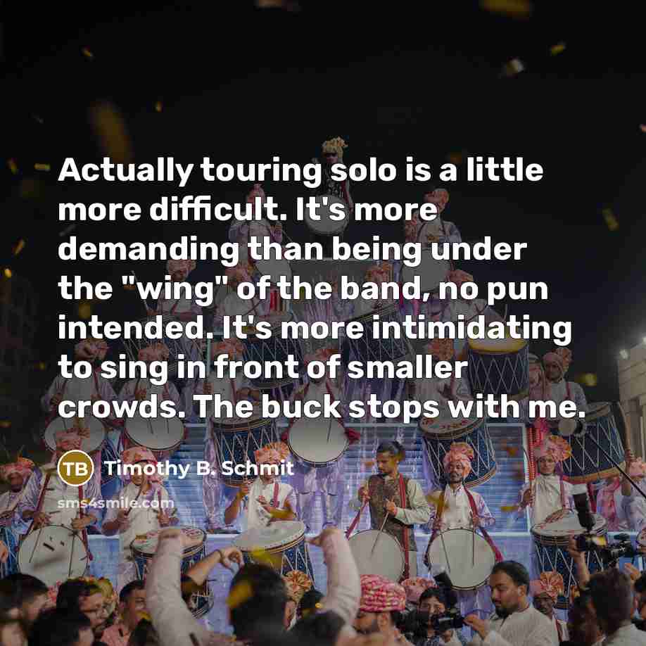 “Actually touring solo is a little more difficult. It's more…” quote by Timothy B. Schmit