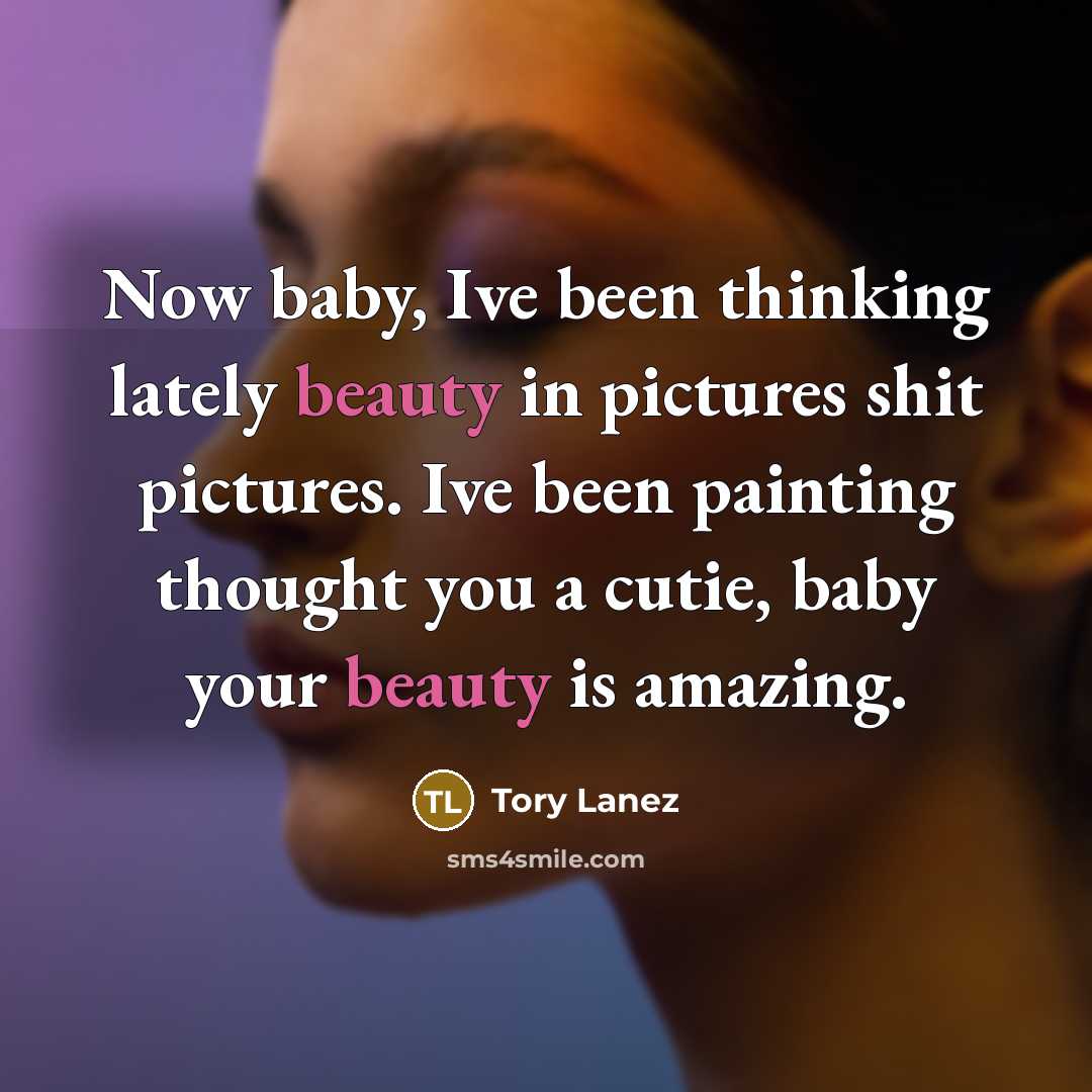 “Now baby, Ive been thinking lately beauty in pictures shit…” quote by Tory Lanez