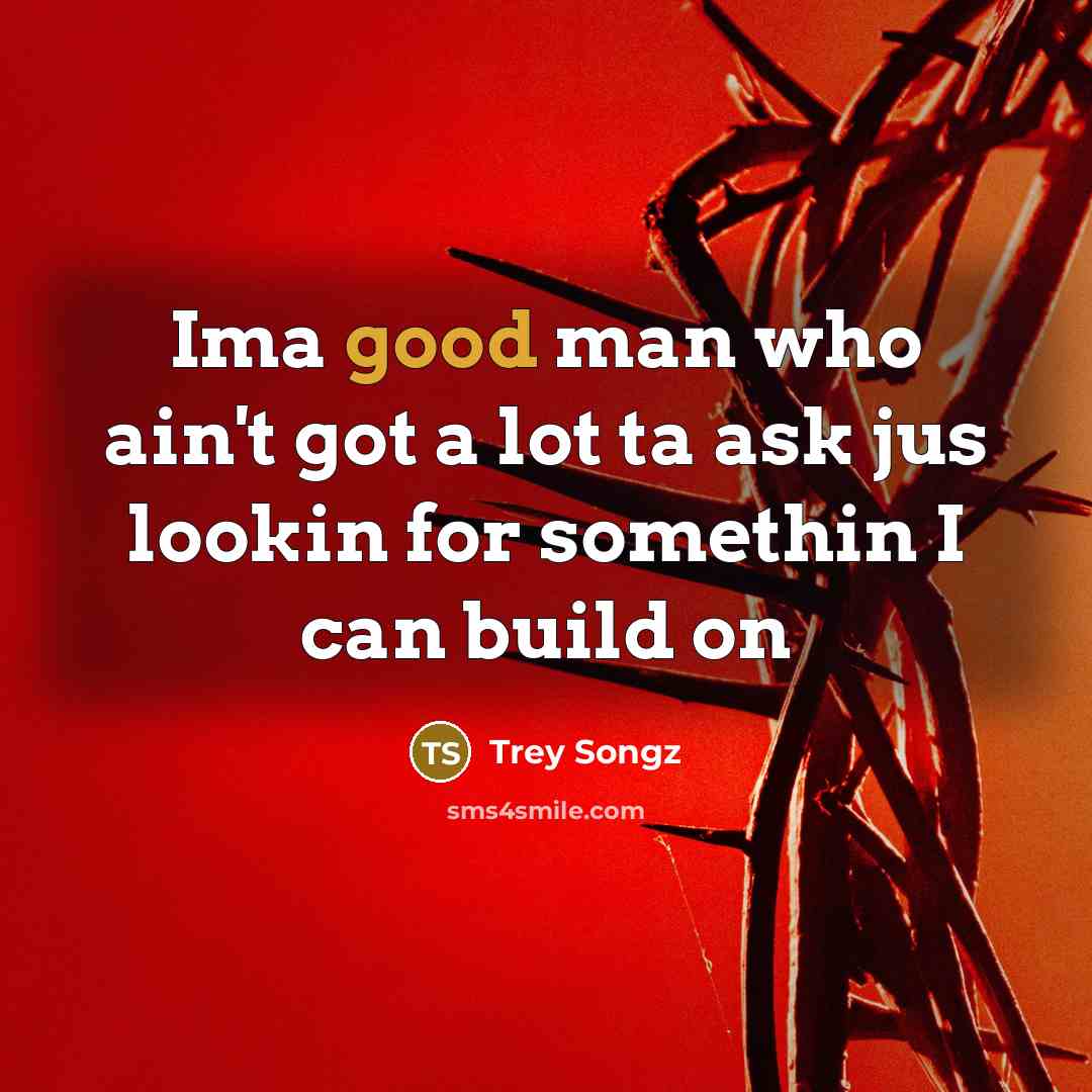 “Ima good man who ain't got a lot ta ask…” quote by Trey Songz