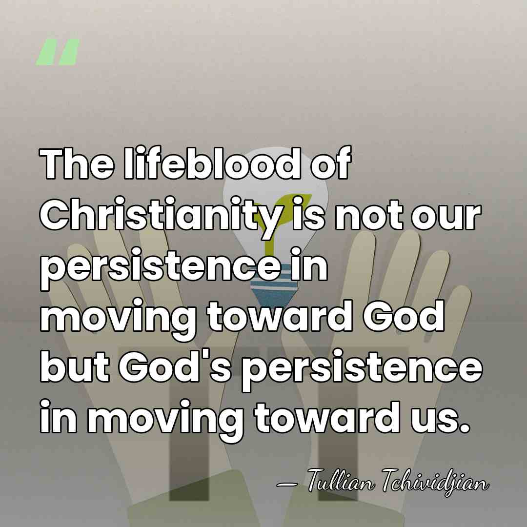 The lifeblood of Christianity is not our persistence in moving toward God&hellip; - Tullian Tchividjian