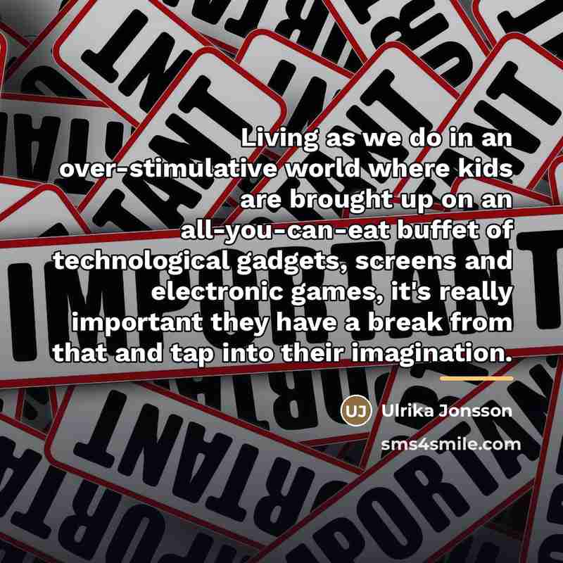 “Living as we do in an over-stimulative world where kids…” quote by Ulrika Jonsson