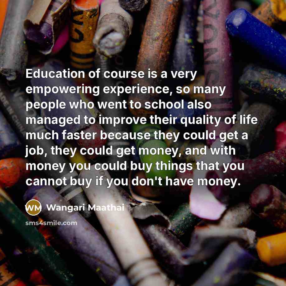 “Education of course is a very empowering experience, so many…” quote by Wangari Maathai