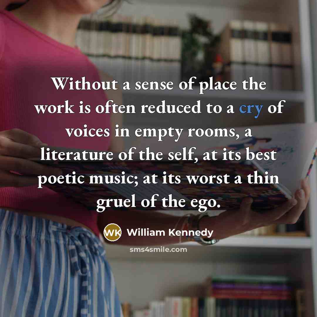 “Without a sense of place the work is often reduced…” quote by William Kennedy