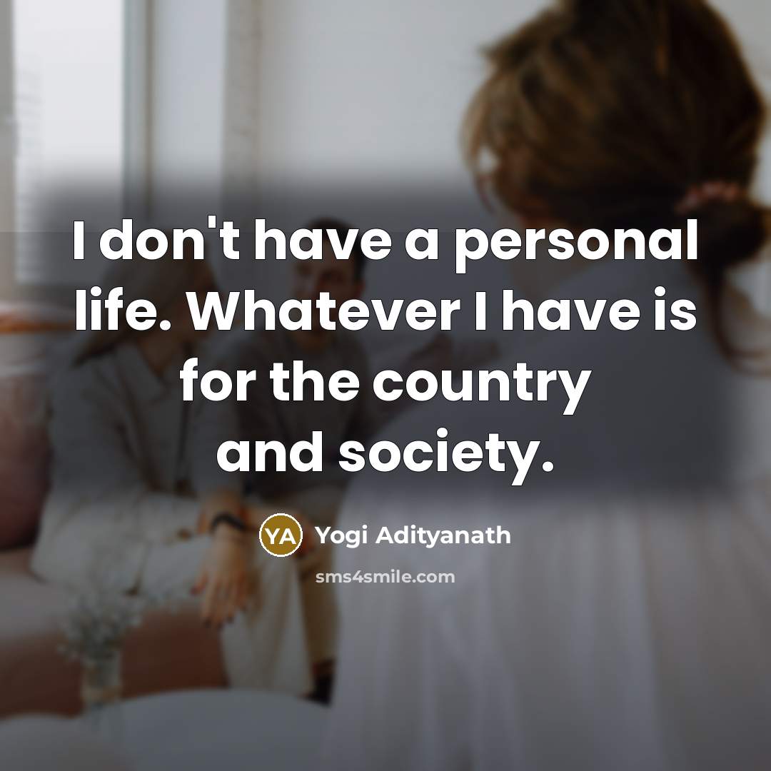 “I don't have a personal life. Whatever I have is…” quote by Yogi Adityanath