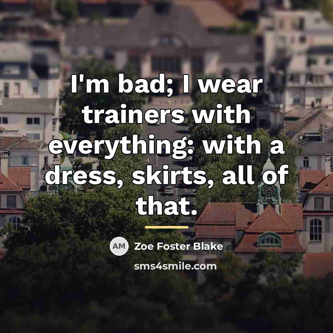 “I'm bad; I wear trainers with everything: with a dress,…” quote by Zoe Foster Blake