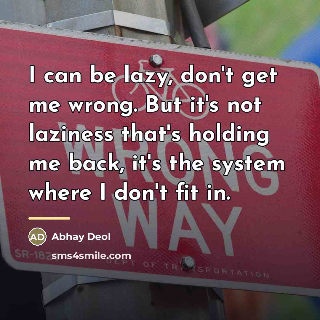 “I can be lazy, don't get me wrong. But it's…” quote by Abhay Deol