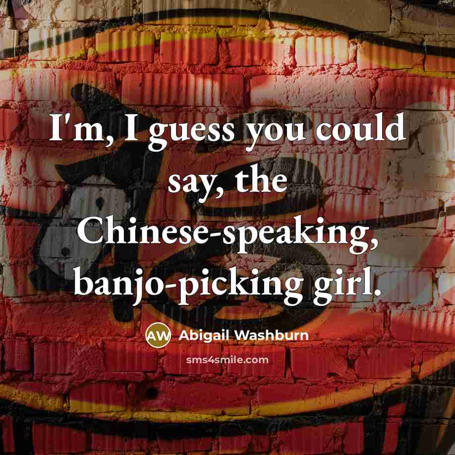 “I'm, I guess you could say, the Chinese-speaking, banjo-picking girl.” quote by Abigail Washburn