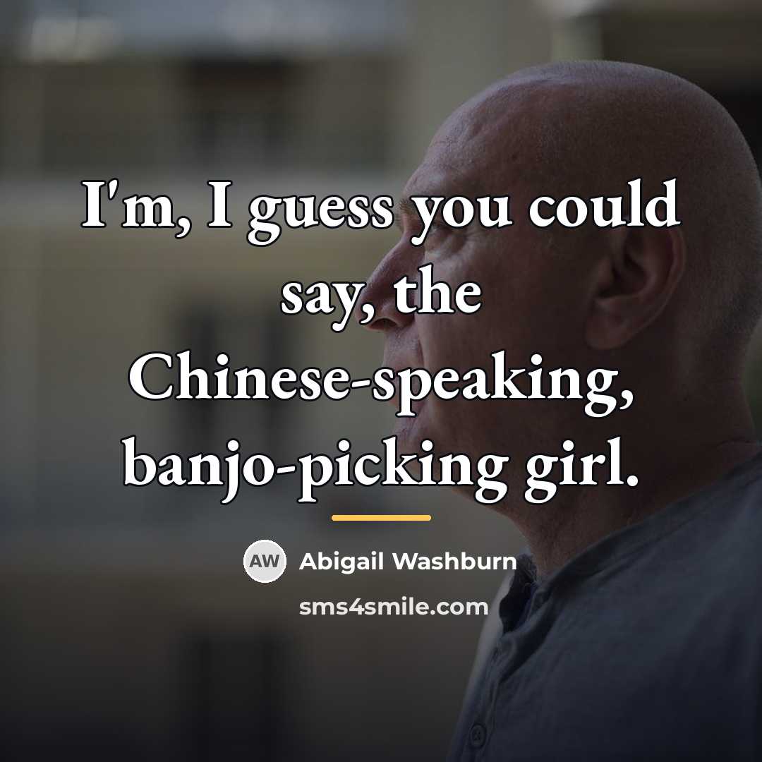“I'm, I guess you could say, the Chinese-speaking, banjo-picking girl.…” quote by Abigail Washburn