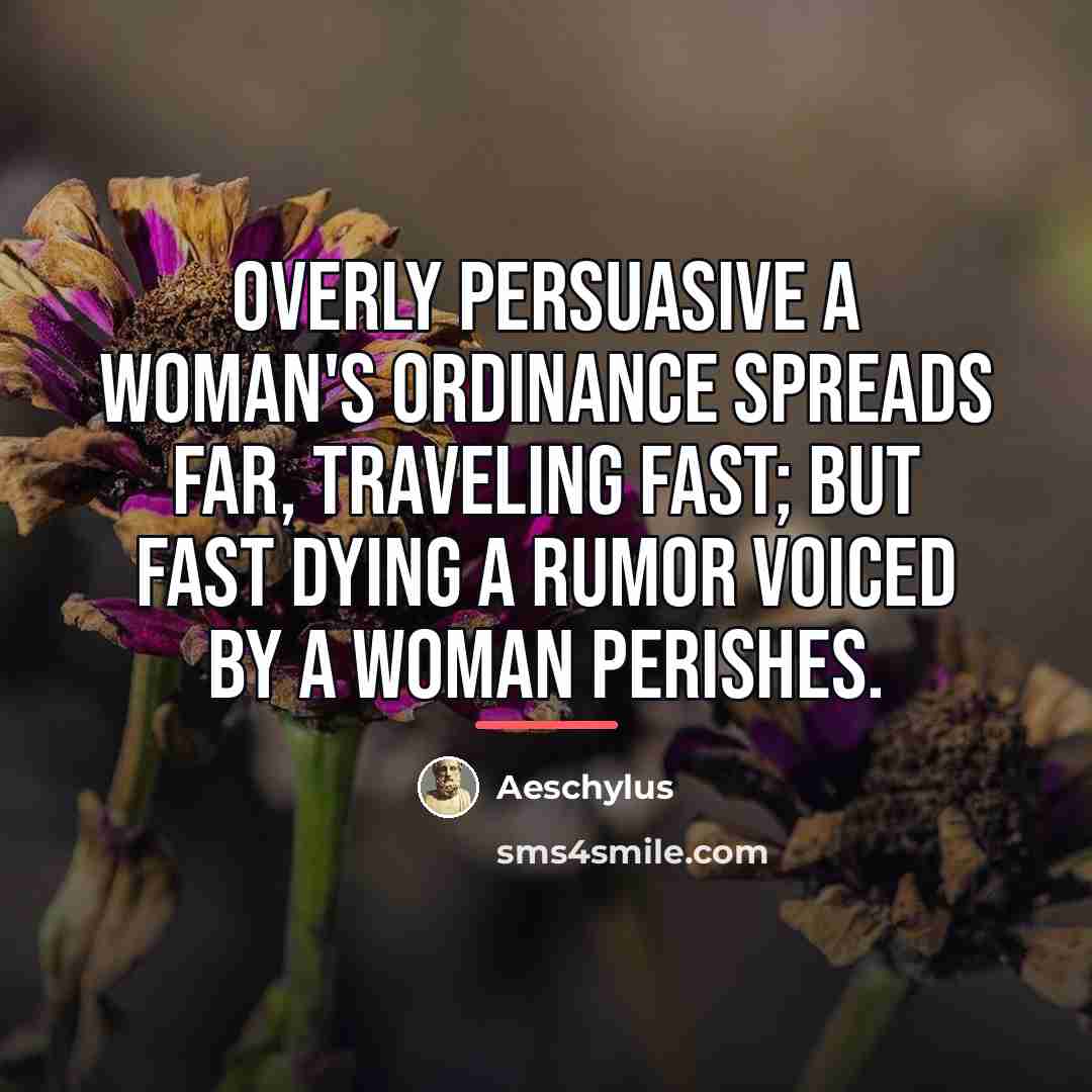 “Overly persuasive a woman's ordinance spreads far, traveling fast; but…” quote by Aeschylus