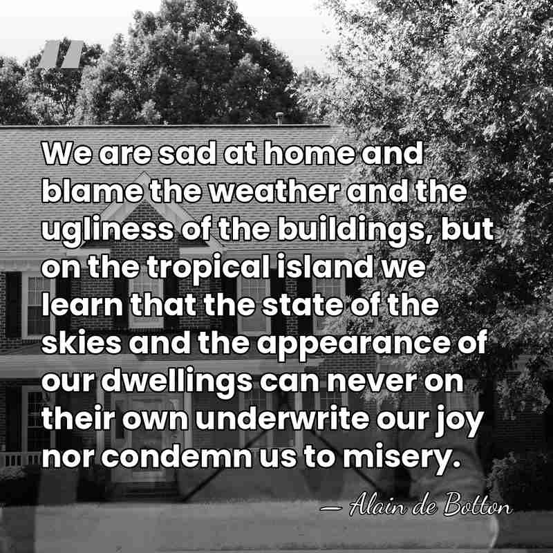 We are sad at home and blame the weather and the ugliness&hellip; - Alain de Botton
