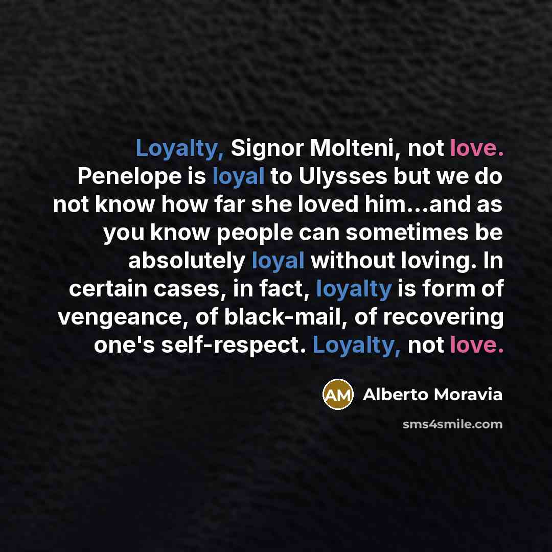 “Loyalty, Signor Molteni, not love. Penelope is loyal to Ulysses…” quote by Alberto Moravia
