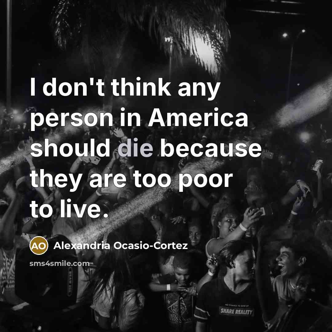 “I don't think any person in America should die because…” quote by Alexandria Ocasio-Cortez