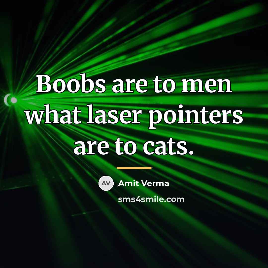 “Boobs are to men what laser pointers are to cats.…” quote by Amit Verma