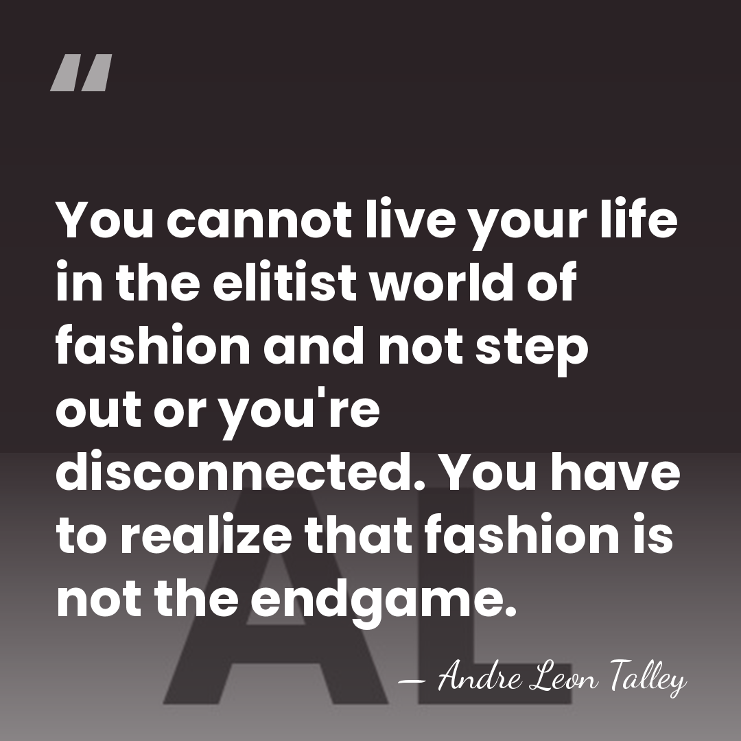 You cannot live your life in the elitist world of fashion and&hellip; - Andre Leon Talley