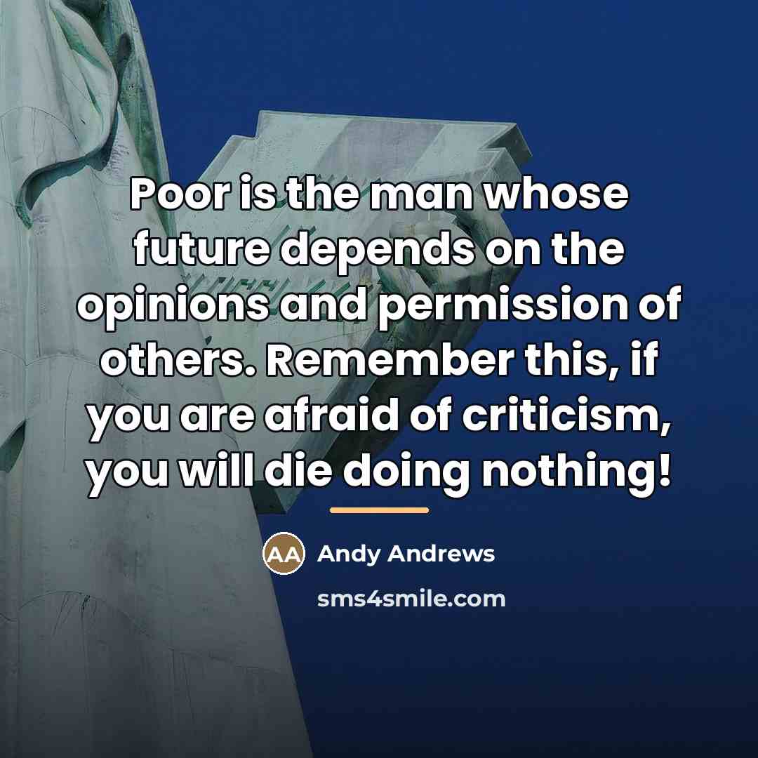 “Poor is the man whose future depends on the opinions…” quote by Andy Andrews