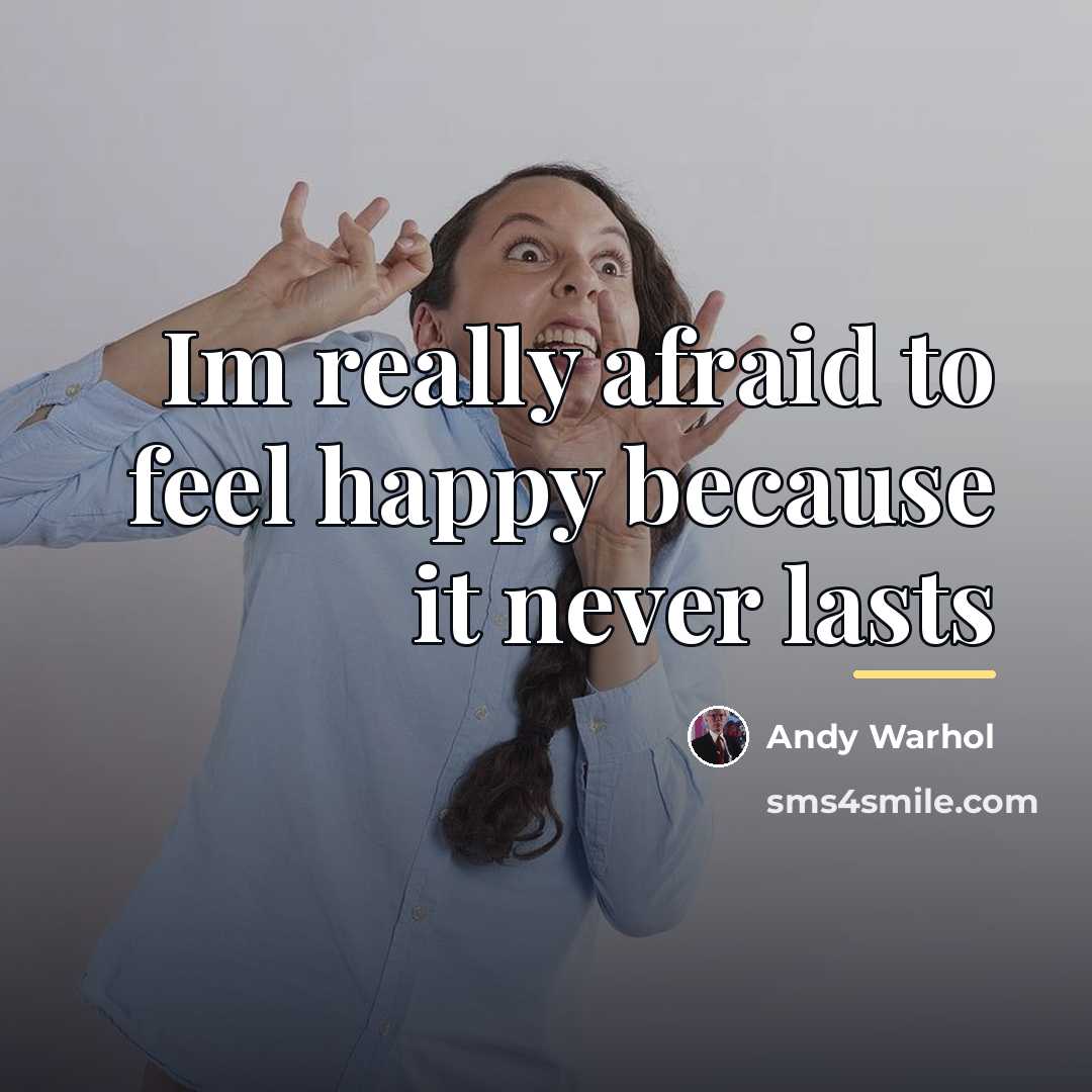 “Im really afraid to feel happy because it never lasts…” quote by Andy Warhol