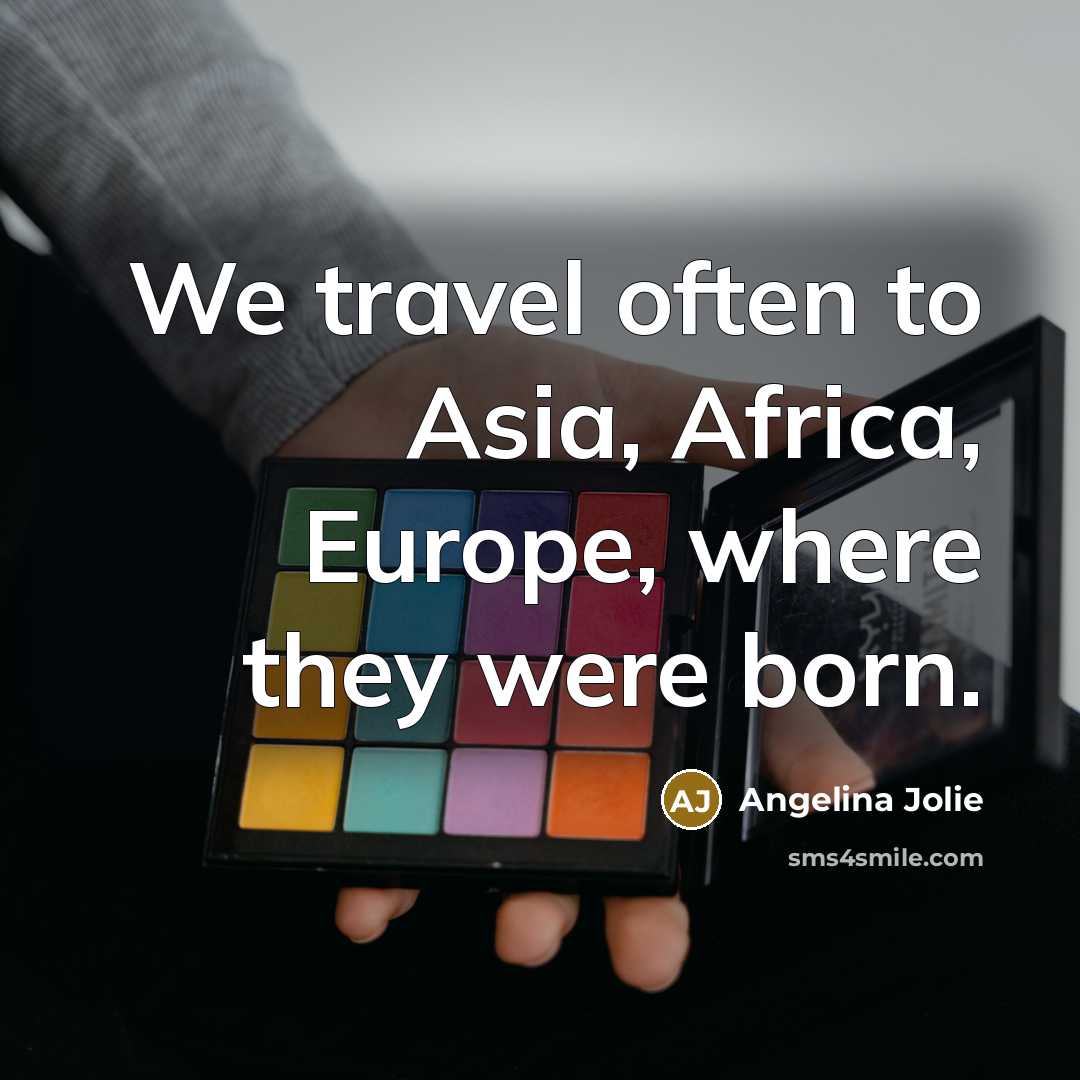 “We travel often to Asia, Africa, Europe, where they were…” quote by Angelina Jolie