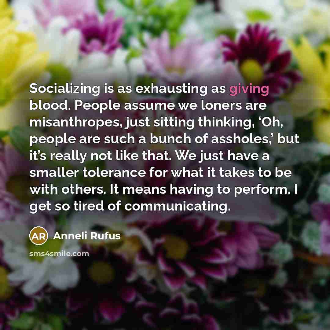 “Socializing is as exhausting as giving blood. People assume we…” quote by Anneli Rufus