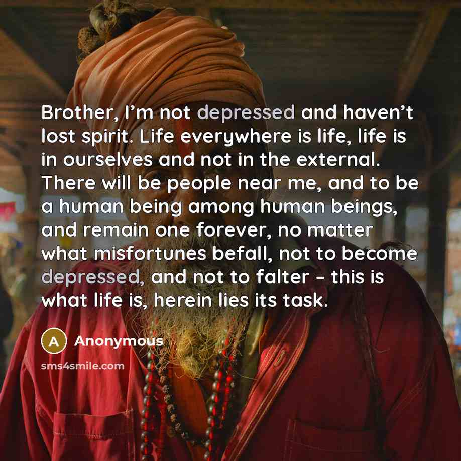 “Brother, I’m not depressed and haven’t lost spirit. Life everywhere…” quote by Anonymous