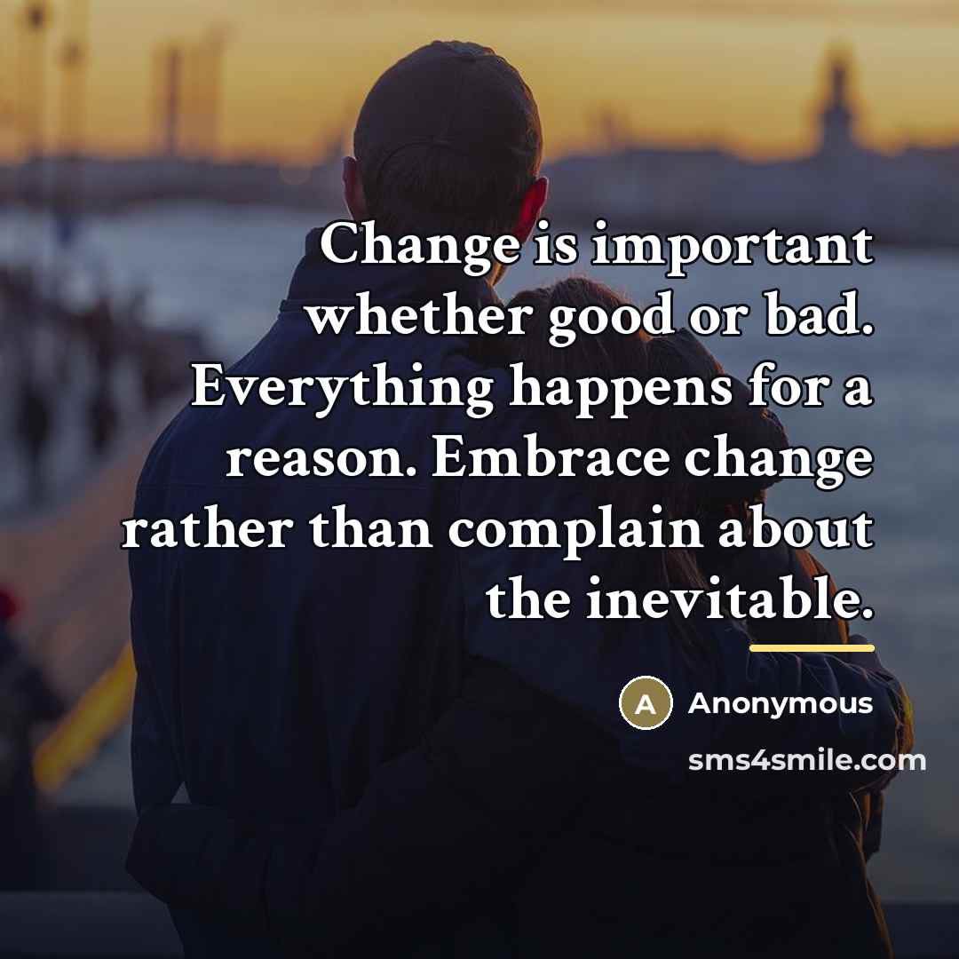 “Change is important whether good or bad. Everything happens for…” quote by Anonymous