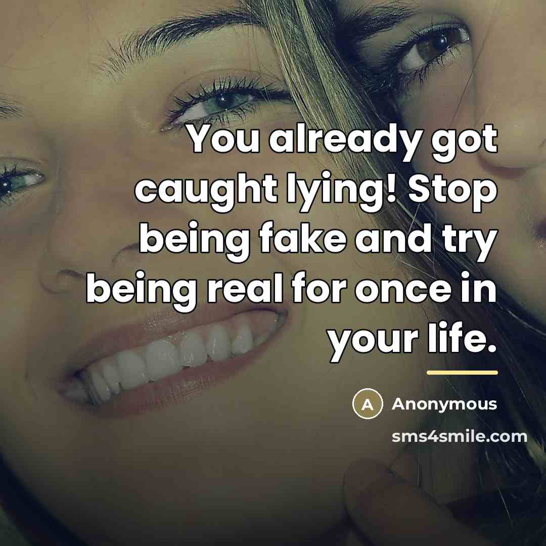 “You already got caught lying! Stop being fake and try…” quote by Anonymous