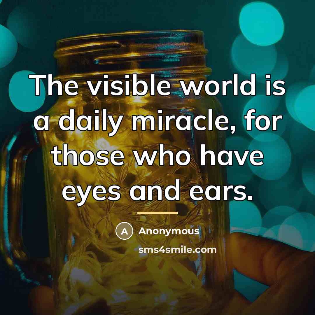 “The visible world is a daily miracle, for those who…” quote by Anonymous