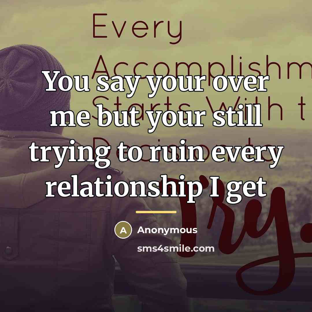 “You say your over me but your still trying to…” quote by Anonymous