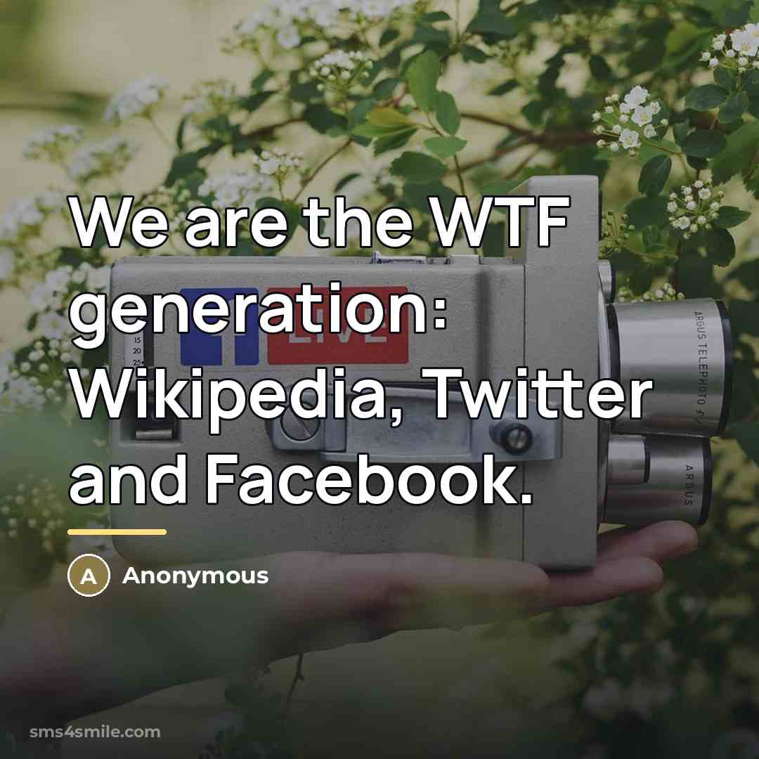“We are the WTF generation: Wikipedia, Twitter and Facebook.…” quote by Anonymous