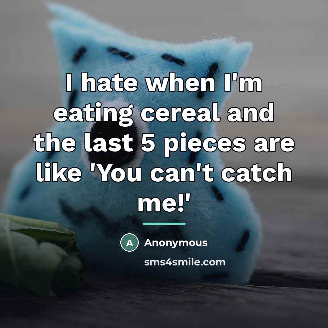 “I hate when I'm eating cereal and the last 5…” quote by Anonymous