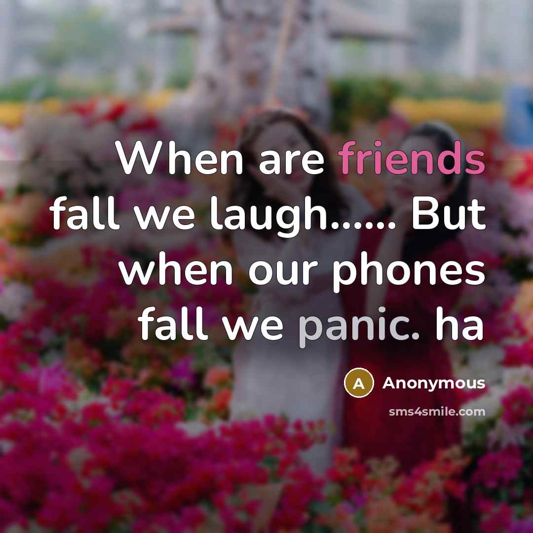 “When are friends fall we laugh…... But when our phones fall we panic. ha” quote by Anonymous