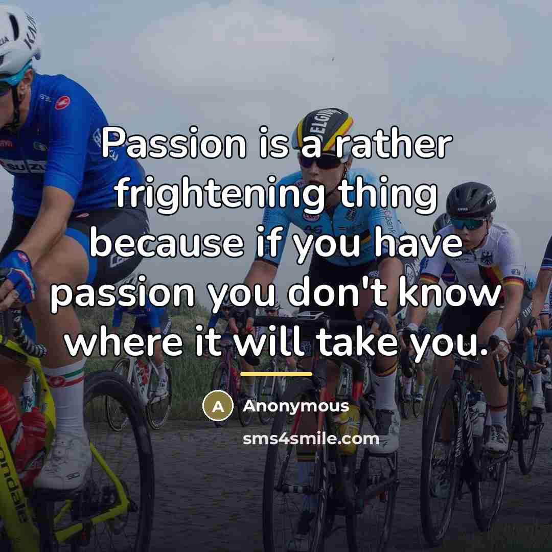 “Passion is a rather frightening thing because if you have…” quote by Anonymous