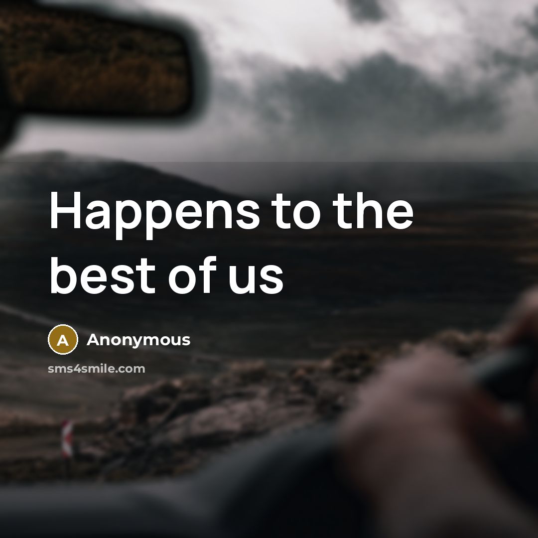“Happens to the best of us…” quote by Anonymous