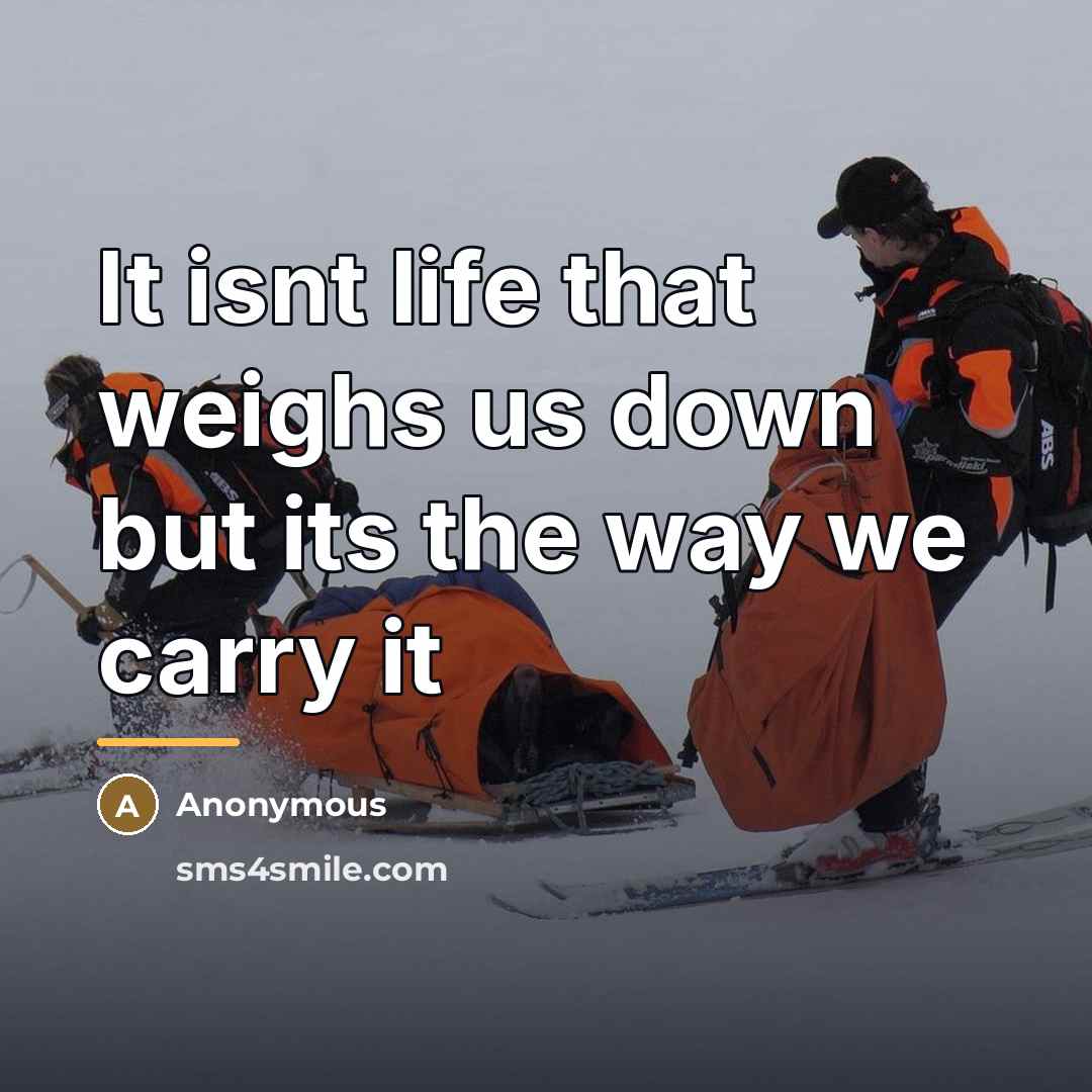 “It isnt life that weighs us down but its the…” quote by Anonymous