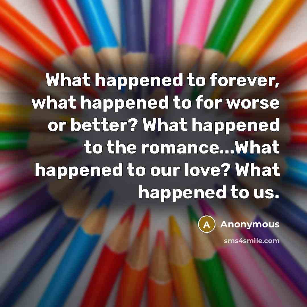 “What happened to forever, what happened to for worse or…” quote by Anonymous