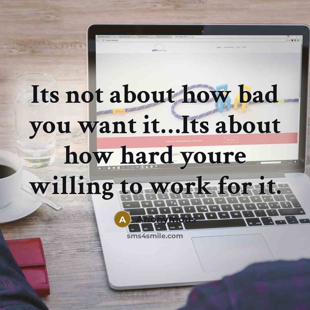 “Its not about how bad you want it…Its about how hard youre willing to work for it.” quote by Anonymous