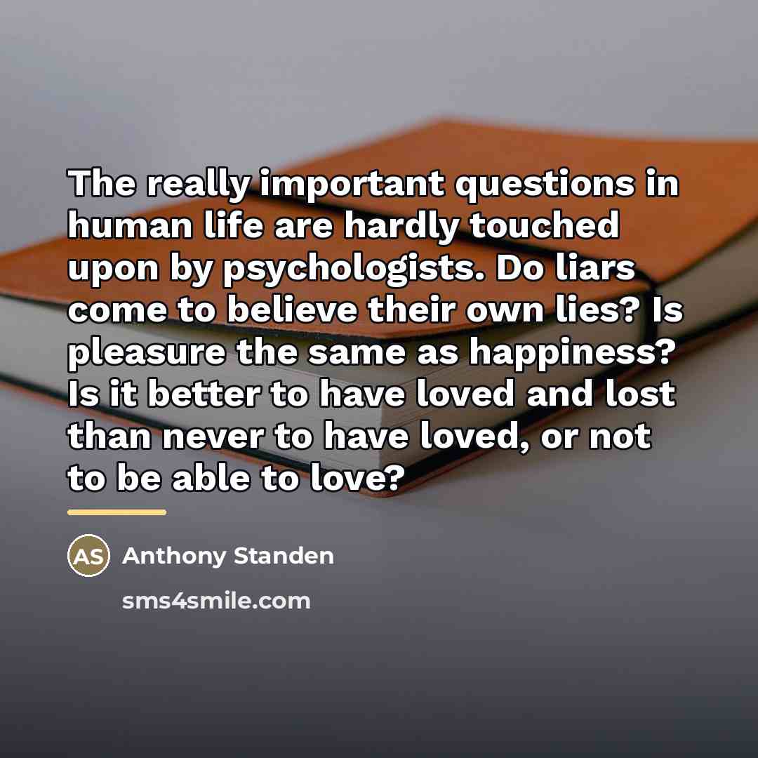 “The really important questions in human life are hardly touched…” quote by Anthony Standen