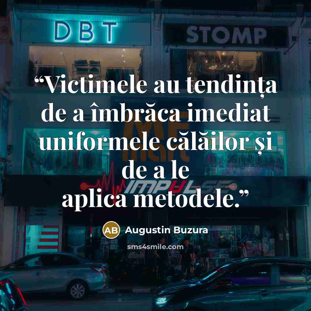 “Victimele au tendința de a îmbrăca imediat uniformele călăilor și de a le aplica metodele.” quote by Augustin Buzura