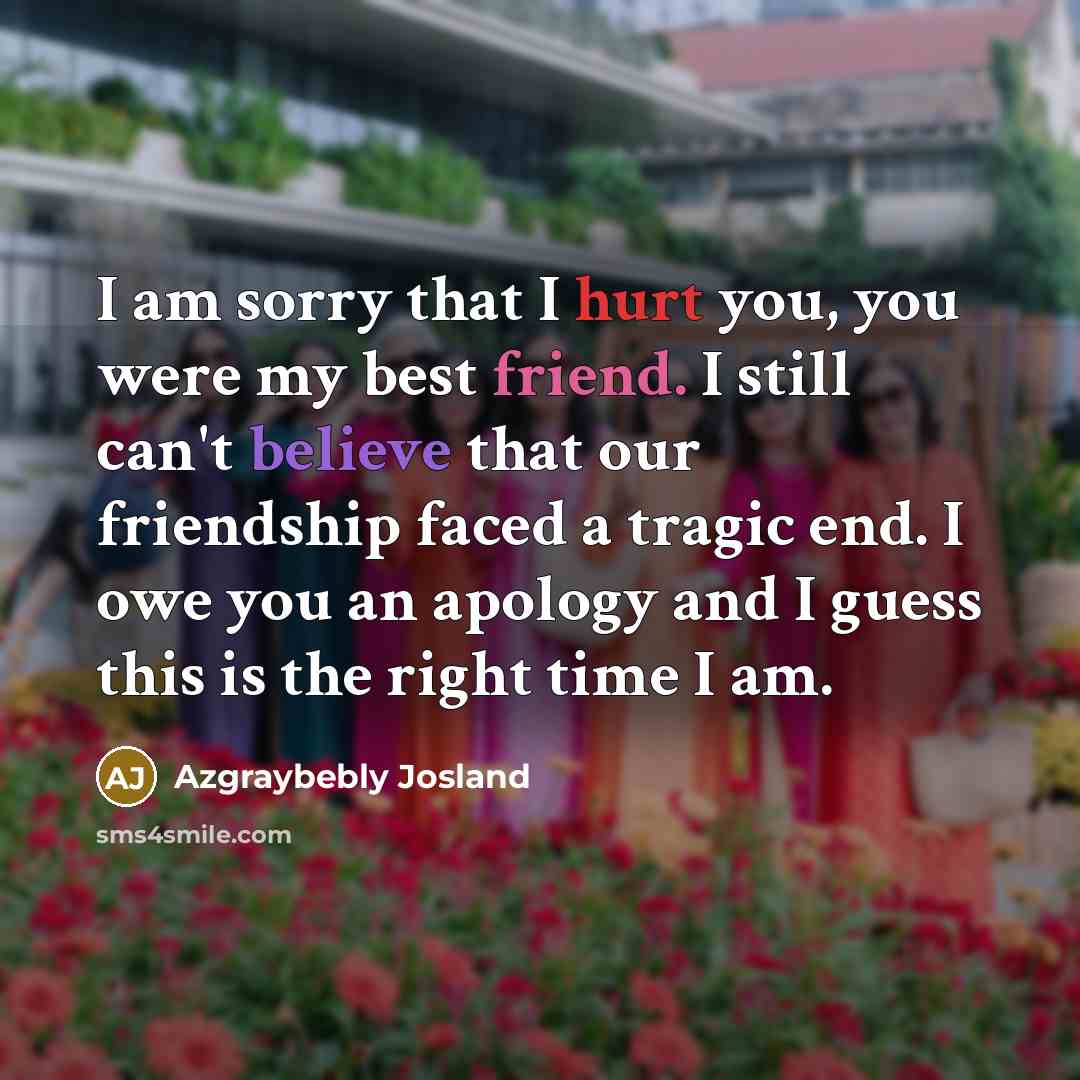 “I am sorry that I hurt you, you were my best friend. I still can't believe that our friendship faced a tragic end. I owe you an apology and I guess this is the right time I am.” quote by Azgraybebly Josland