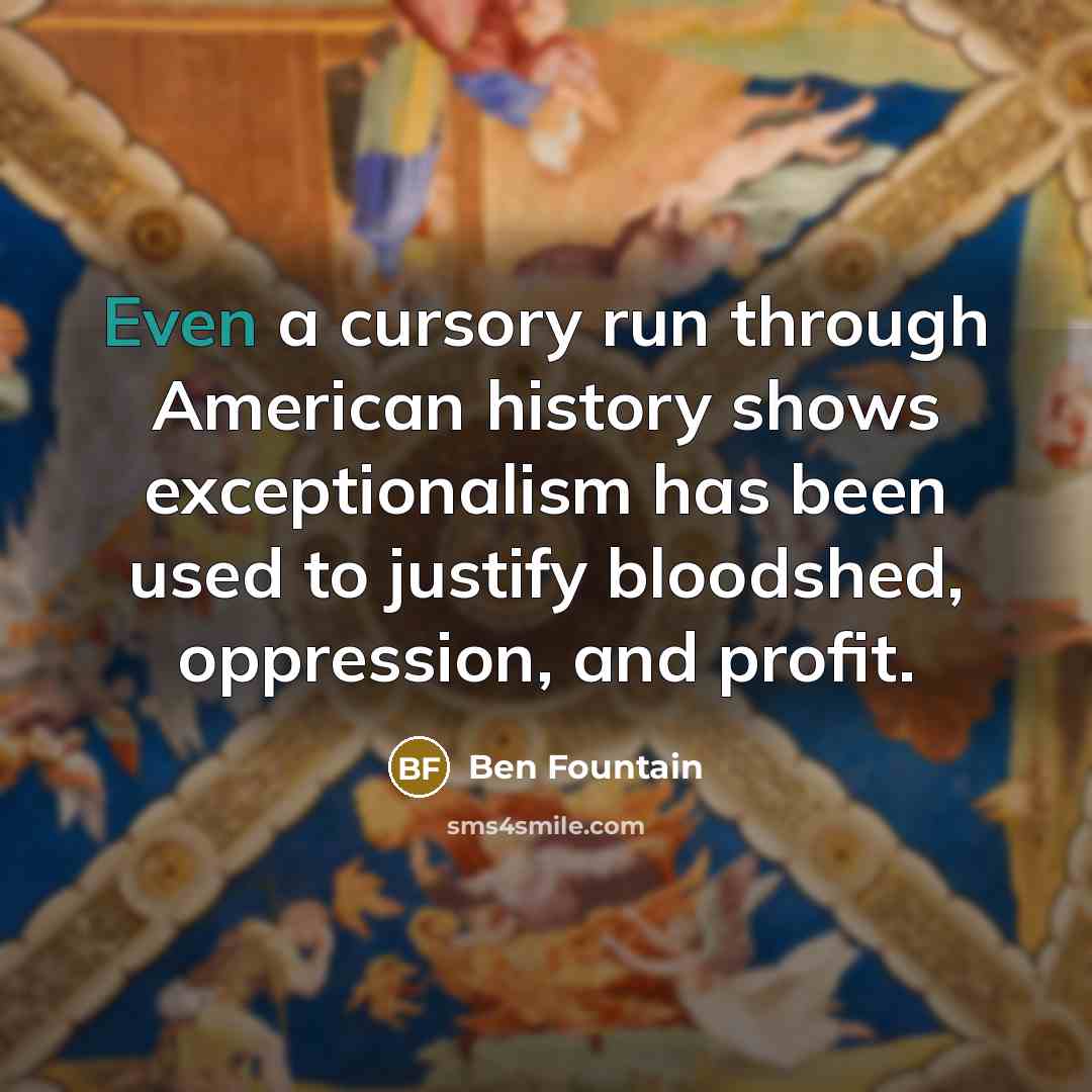 “Even a cursory run through American history shows exceptionalism has…” quote by Ben Fountain